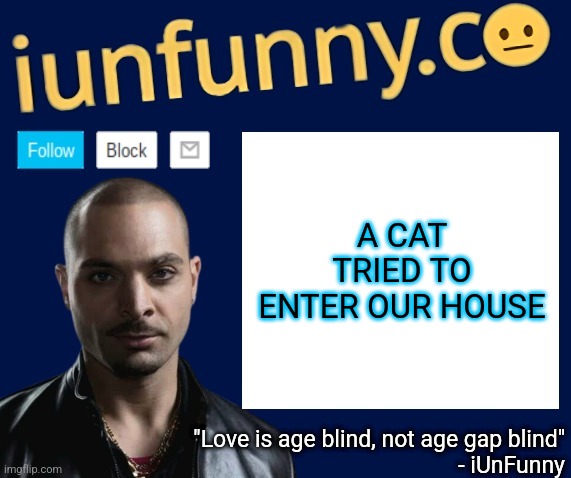iUnFunny's Nacho Varga template v1.1 | A CAT TRIED TO ENTER OUR HOUSE | image tagged in iunfunny's nacho varga template v1 1 | made w/ Imgflip meme maker