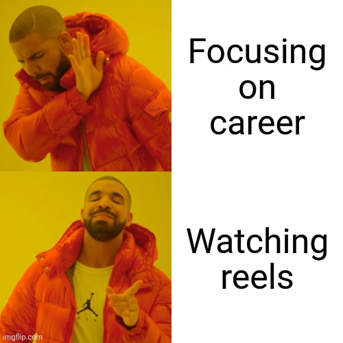 Drake Hotline Bling | Focusing on career; Watching reels | image tagged in memes,drake hotline bling | made w/ Imgflip meme maker