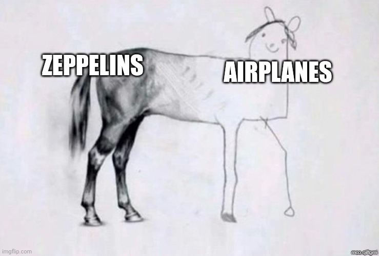 Zeppelins and airplanes | ZEPPELINS; AIRPLANES | image tagged in horse drawing | made w/ Imgflip meme maker