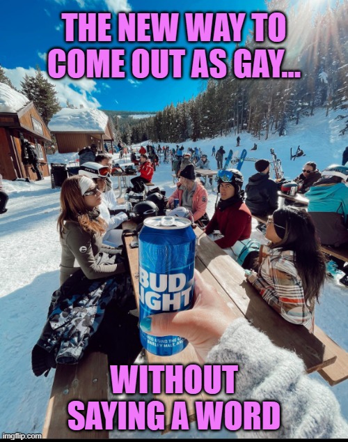 THE NEW WAY TO COME OUT AS GAY... WITHOUT SAYING A WORD | image tagged in bud light,coming out,pride,gay | made w/ Imgflip meme maker