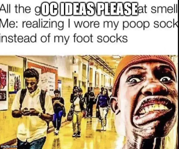 " | OC IDEAS PLEASE | image tagged in foot socks | made w/ Imgflip meme maker