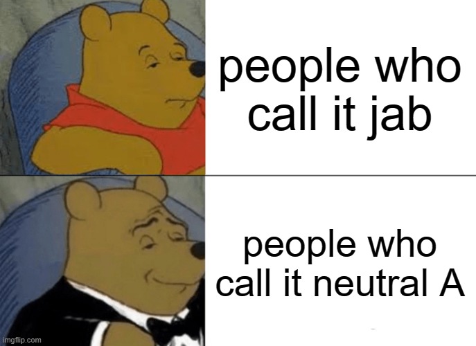 smash meme | people who call it jab; people who call it neutral A | image tagged in memes,tuxedo winnie the pooh | made w/ Imgflip meme maker