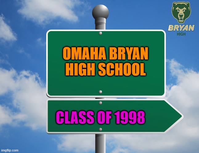 empty signpost | OMAHA BRYAN HIGH SCHOOL; CLASS OF 1998 | image tagged in empty signpost | made w/ Imgflip meme maker