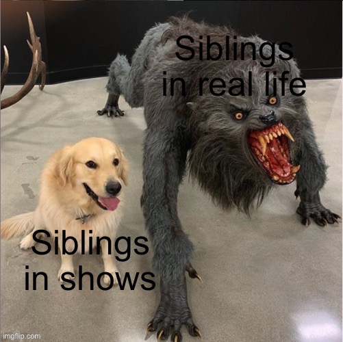 Siblings | image tagged in siblings,memes,dog vs werewolf,dogs,brothers,sister | made w/ Imgflip meme maker