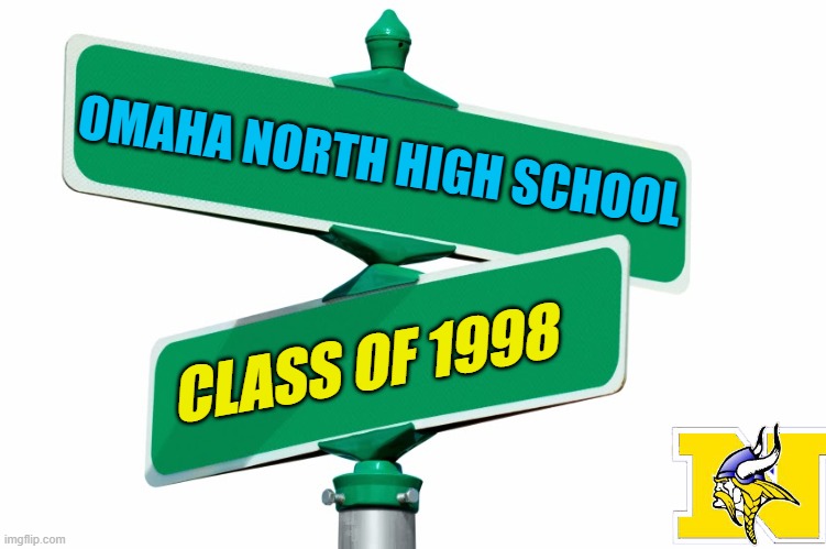 Blank Street Signs | OMAHA NORTH HIGH SCHOOL; CLASS OF 1998 | image tagged in blank street signs | made w/ Imgflip meme maker