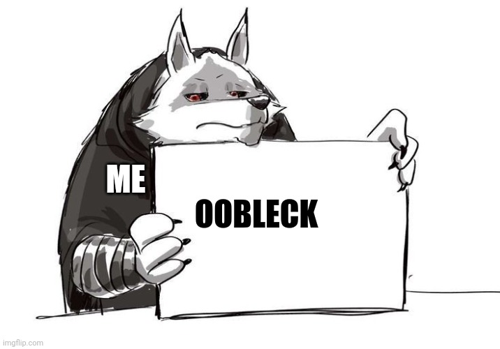 Oobleck | OOBLECK; ME | image tagged in death holding up a sign | made w/ Imgflip meme maker