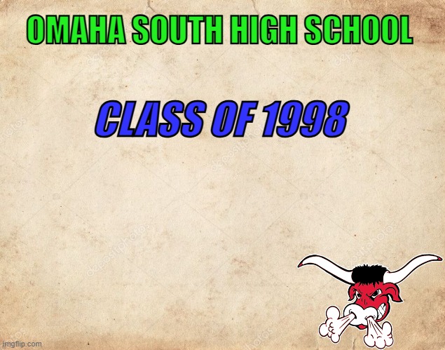 Blank Parchment Paper | OMAHA SOUTH HIGH SCHOOL; CLASS OF 1998 | image tagged in blank parchment paper | made w/ Imgflip meme maker