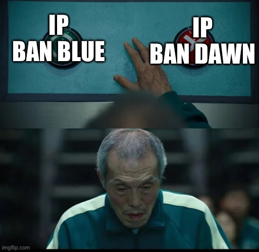 Comment ur choice | IP BAN DAWN; IP BAN BLUE | image tagged in squid game two buttons,impossible,decisions | made w/ Imgflip meme maker