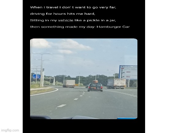 I hope you can read it | image tagged in hamburger,car,poetry | made w/ Imgflip meme maker