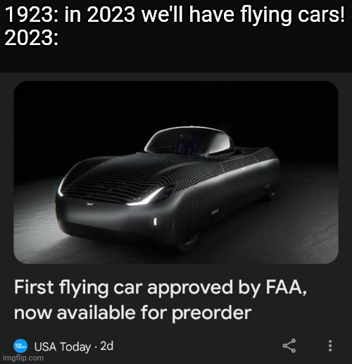 Ig they were right after all | 1923: in 2023 we'll have flying cars!
2023: | image tagged in flying car | made w/ Imgflip meme maker