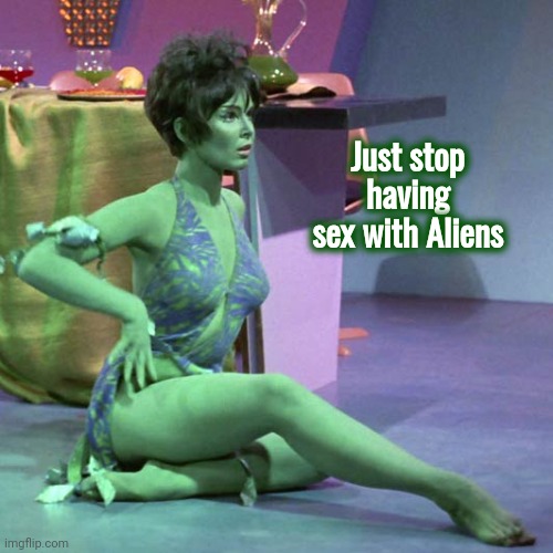 Orion slave girl | Just stop having sex with Aliens | image tagged in orion slave girl | made w/ Imgflip meme maker