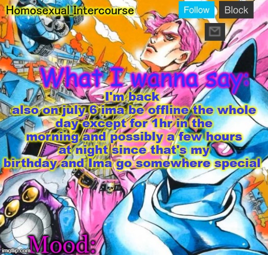Homo's BTD-themed temp | I'm back 
also on july 6 ima be offline the whole day except for 1hr in the morning and possibly a few hours at night since that's my birthday and Ima go somewhere special | image tagged in homo's btd-themed temp | made w/ Imgflip meme maker