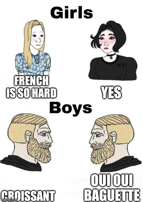 boys v girls | FRENCH IS SO HARD; YES; CROISSANT; OUI OUI BAGUETTE | image tagged in boys v girls | made w/ Imgflip meme maker