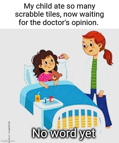 Scrabble Words | My child ate so many scrabble tiles, now waiting for the doctor's opinion. No word yet | image tagged in scrabble,doctor,bad pun | made w/ Imgflip meme maker