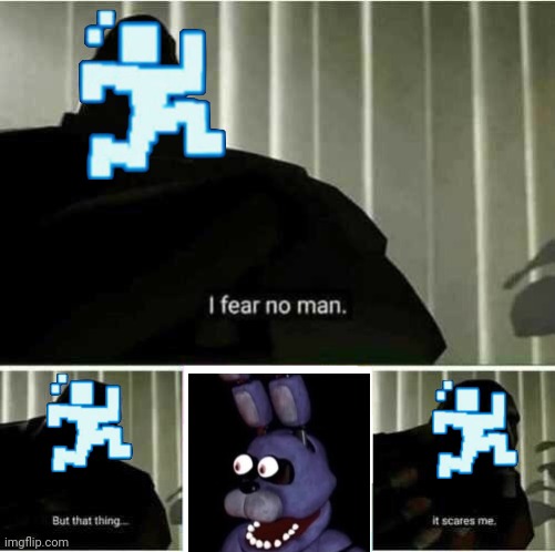 SCOTT CAWTHON IS SCARED | image tagged in i fear no man,fnaf | made w/ Imgflip meme maker