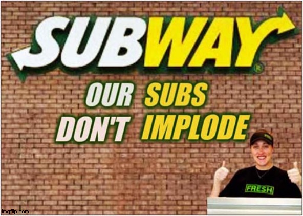 Last One .. Maybe ... | image tagged in titanic,sub,subway,dark humour | made w/ Imgflip meme maker