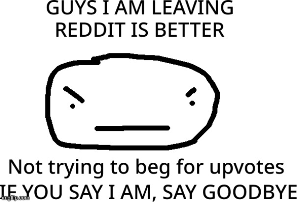 I am leaving, don't upvote this. | image tagged in goodbye,bye,reddit,leaving,no more,downvote | made w/ Imgflip meme maker