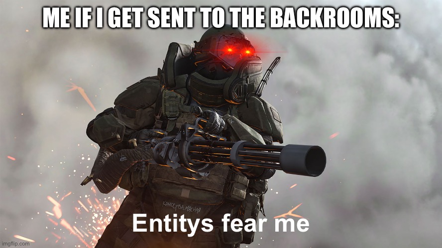 ME IF I GET SENT TO THE BACKROOMS:; Entitys fear me | image tagged in call of duty,juggernaut | made w/ Imgflip meme maker