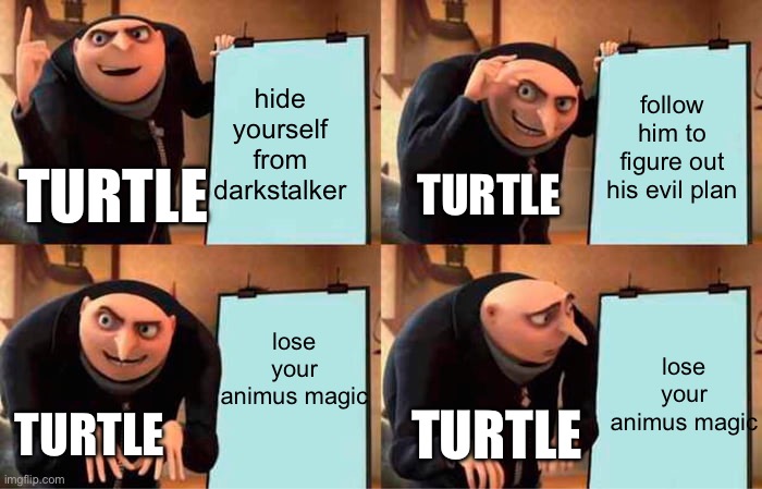 spoilers for the end of book 9  ¯\_(ツ)_/¯ | hide yourself from darkstalker; follow him to figure out his evil plan; TURTLE; TURTLE; lose your animus magic; lose your animus magic; TURTLE; TURTLE | image tagged in memes,gru's plan,wings of fire | made w/ Imgflip meme maker
