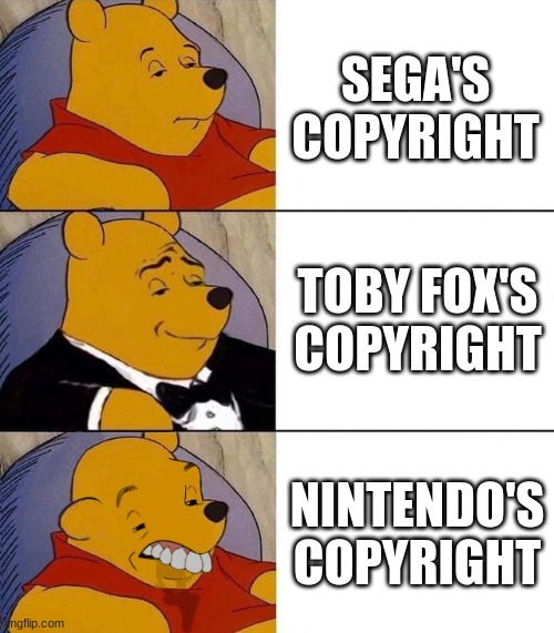 Toby fox is the best when it comes to copyright. | SEGA'S COPYRIGHT; TOBY FOX'S COPYRIGHT; NINTENDO'S COPYRIGHT | image tagged in best better blurst | made w/ Imgflip meme maker