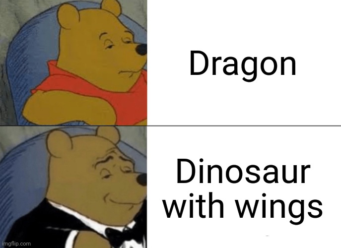Tuxedo Winnie The Pooh | Dragon; Dinosaur with wings | image tagged in memes,tuxedo winnie the pooh | made w/ Imgflip meme maker
