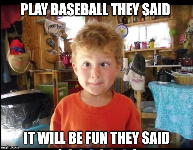 Cross eyed kid | PLAY BASEBALL THEY SAID; IT WILL BE FUN THEY SAID | image tagged in funny | made w/ Imgflip meme maker
