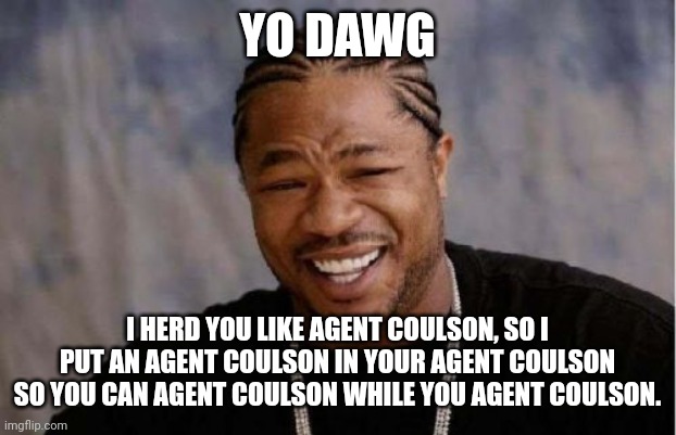 Yo Dawg Heard You Meme | YO DAWG; I HERD YOU LIKE AGENT COULSON, SO I PUT AN AGENT COULSON IN YOUR AGENT COULSON SO YOU CAN AGENT COULSON WHILE YOU AGENT COULSON. | image tagged in memes,yo dawg heard you | made w/ Imgflip meme maker