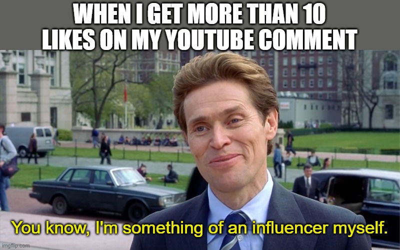 Comment Likes | WHEN I GET MORE THAN 10 LIKES ON MY YOUTUBE COMMENT; You know, I'm something of an influencer myself. | image tagged in you know i'm something of a scientist myself,youtube,likes,comments,youtube comments | made w/ Imgflip meme maker