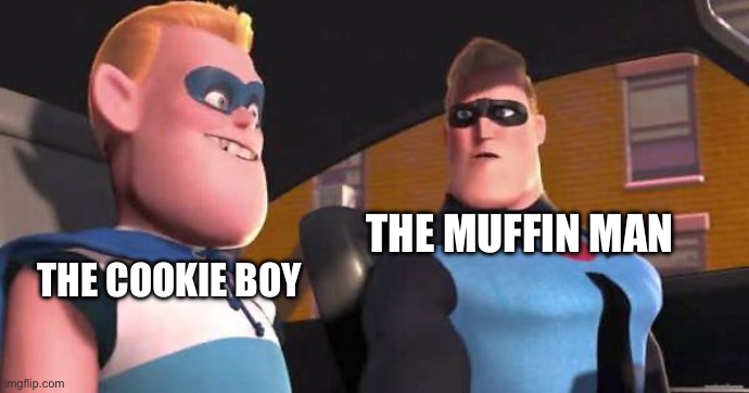 The baker guy | THE COOKIE BOY; THE MUFFIN MAN | image tagged in incrediboy,memes,funny,stop reading the tags,read the meme | made w/ Imgflip meme maker