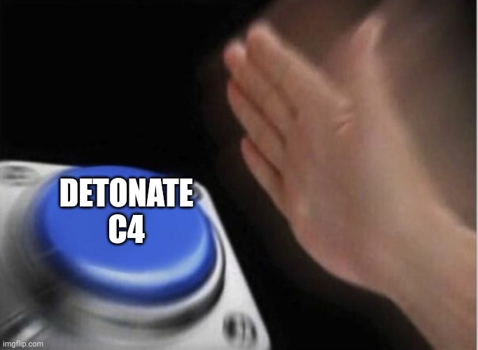 slap that button | DETONATE C4 | image tagged in slap that button | made w/ Imgflip meme maker