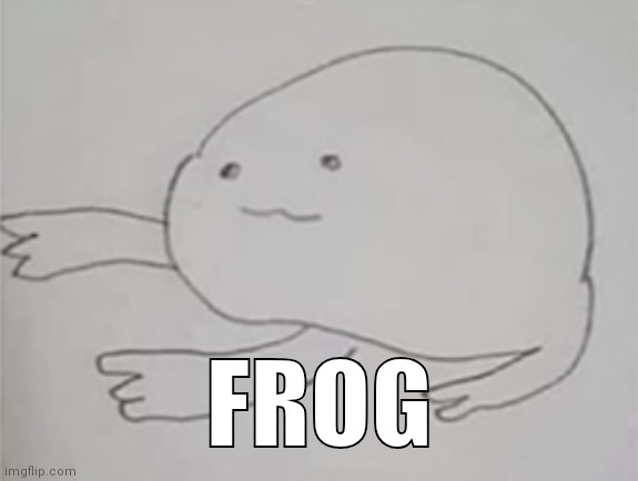 Frog | FROG | image tagged in memes | made w/ Imgflip meme maker