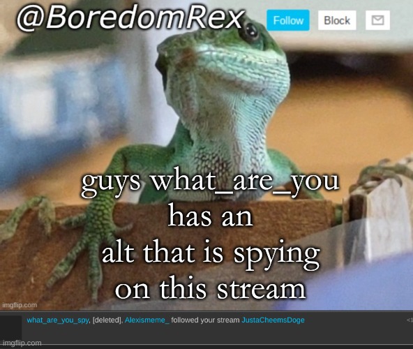 oh no | guys what_are_you has an alt that is spying on this stream | image tagged in boredomrex announcement template | made w/ Imgflip meme maker
