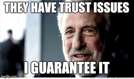 I Guarantee It | THEY HAVE TRUST ISSUES I GUARANTEE IT | image tagged in memes,i guarantee it | made w/ Imgflip meme maker