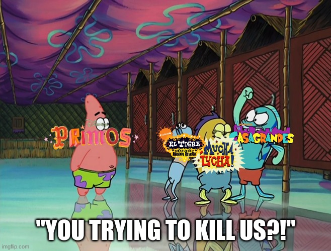 So much for a good reputation on Mexican Cartoons | "YOU TRYING TO KILL US?!" | image tagged in spongebob,disney channel,mexican | made w/ Imgflip meme maker