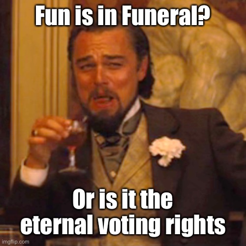 Laughing Leo Meme | Fun is in Funeral? Or is it the eternal voting rights | image tagged in memes,laughing leo | made w/ Imgflip meme maker