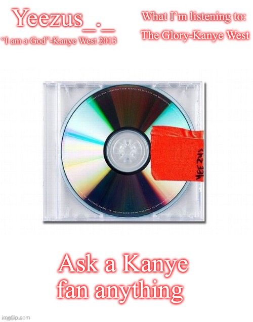 And please be fresh | The Glory-Kanye West; Ask a Kanye fan anything | image tagged in yeezus | made w/ Imgflip meme maker