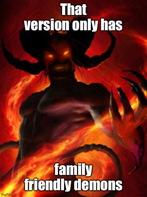 demon | That version only has family friendly demons | image tagged in demon | made w/ Imgflip meme maker