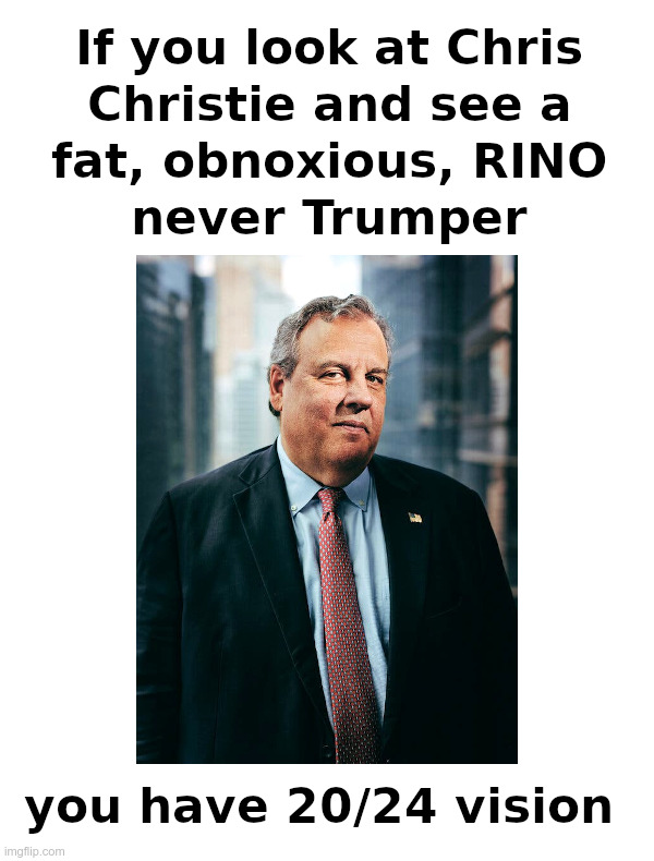 Chris Christie: The Heroic RINO Loved By The Mainstream Media! | image tagged in chris christie,fat,obnoxious,rino,never trumper,mainstream media | made w/ Imgflip meme maker