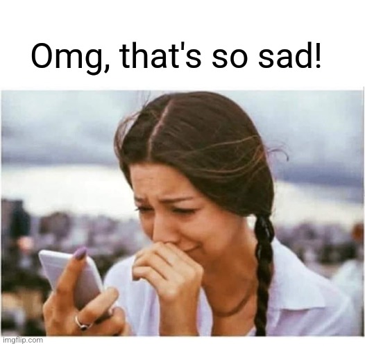 CRYING GIRL CELL PHONE "BAD NEWS" BLANK | Omg, that's so sad! | image tagged in crying girl cell phone bad news blank | made w/ Imgflip meme maker