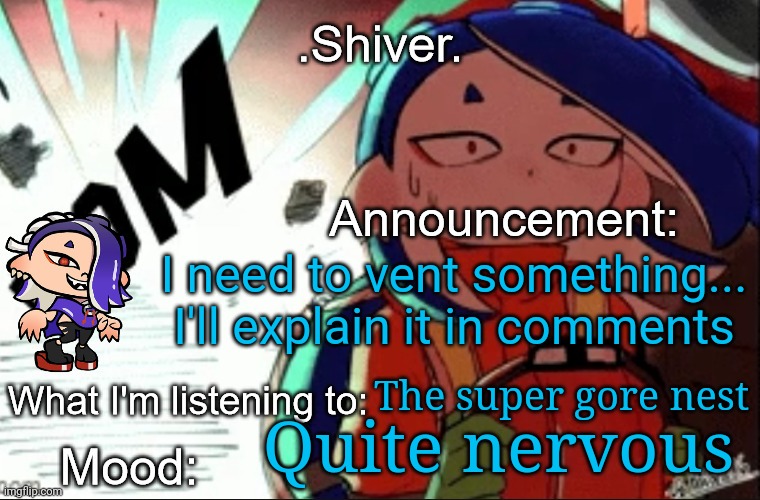 Please don't get mad | I need to vent something... I'll explain it in comments; The super gore nest; Quite nervous | image tagged in shiver announcement template thanks blook | made w/ Imgflip meme maker