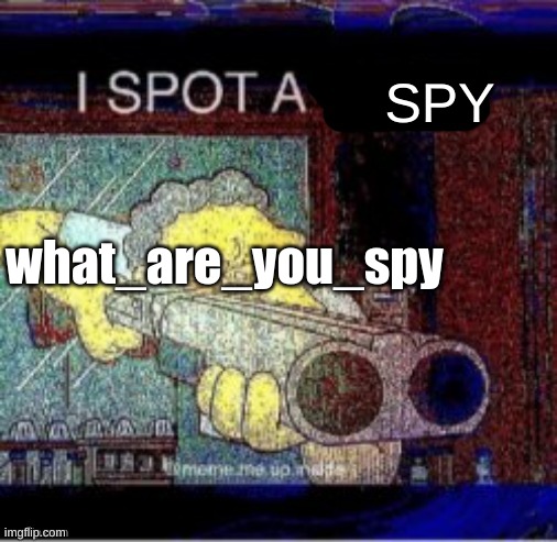 I spot a X | SPY; what_are_you_spy | image tagged in i spot a x | made w/ Imgflip meme maker