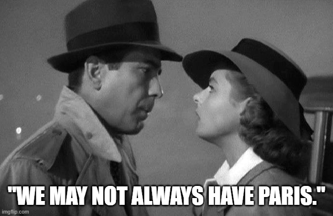 Rick and Ilsa and Paris | "WE MAY NOT ALWAYS HAVE PARIS." | image tagged in casablanca,pray for paris,france,protesters | made w/ Imgflip meme maker