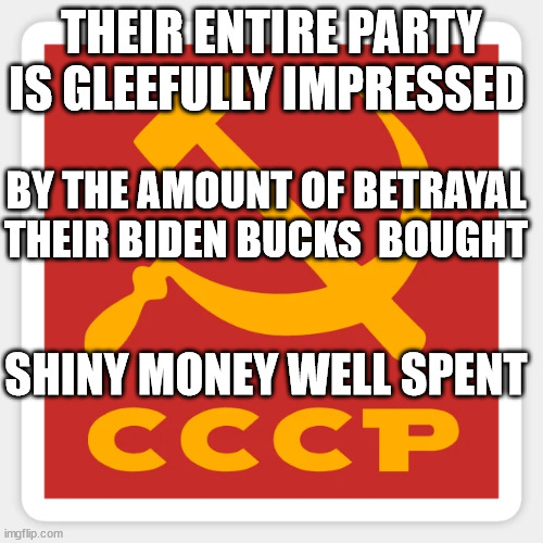 Inside CCP joke, "We WOKed them like stir fry. | THEIR ENTIRE PARTY IS GLEEFULLY IMPRESSED; BY THE AMOUNT OF BETRAYAL THEIR BIDEN BUCKS  BOUGHT; SHINY MONEY WELL SPENT | image tagged in ccp,joe biden,corruption | made w/ Imgflip meme maker