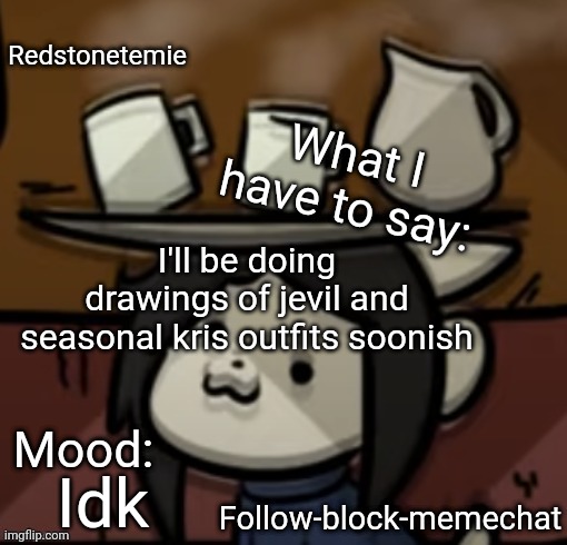 Guh? | I'll be doing drawings of jevil and seasonal kris outfits soonish; Idk | image tagged in redstonetemie announcement temp | made w/ Imgflip meme maker