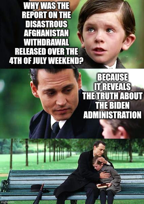Nothing To See Here: The Afghanistan Withdrawal Report | image tagged in joe biden,afghanistan,report,disaster,4th of july,weekend | made w/ Imgflip meme maker