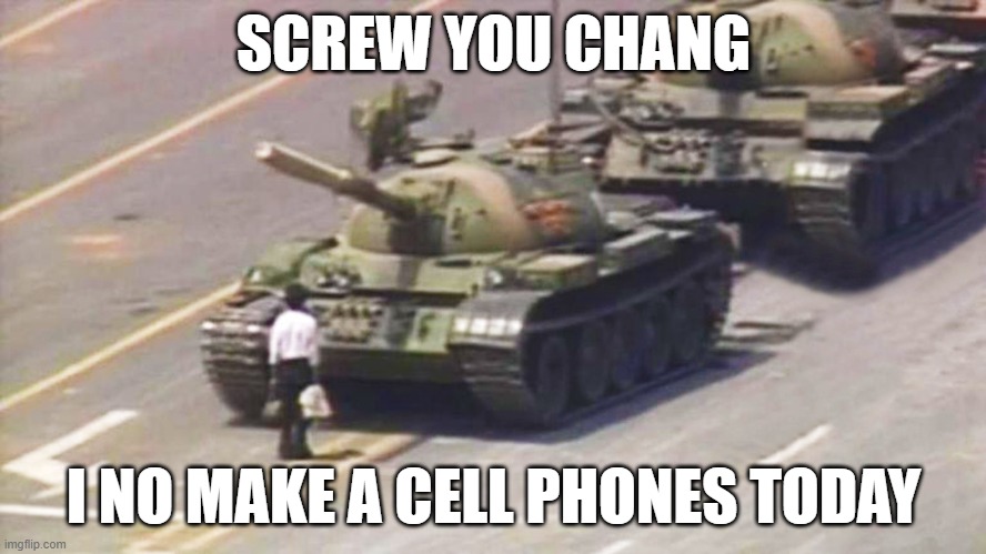 nope | SCREW YOU CHANG; I NO MAKE A CELL PHONES TODAY | image tagged in made in china | made w/ Imgflip meme maker