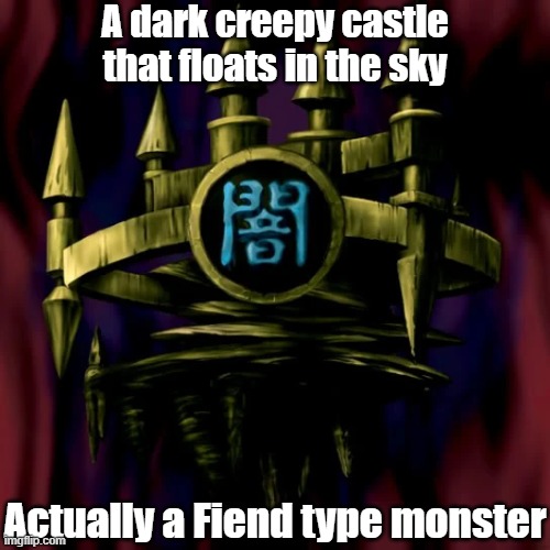 Misleading monster type 45 | A dark creepy castle that floats in the sky; Actually a Fiend type monster | image tagged in yugioh | made w/ Imgflip meme maker