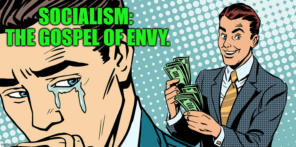 Socialism only works on paper.  And NO, it won't work this time, either. | SOCIALISM:  THE GOSPEL OF ENVY. | image tagged in communism socialism | made w/ Imgflip meme maker