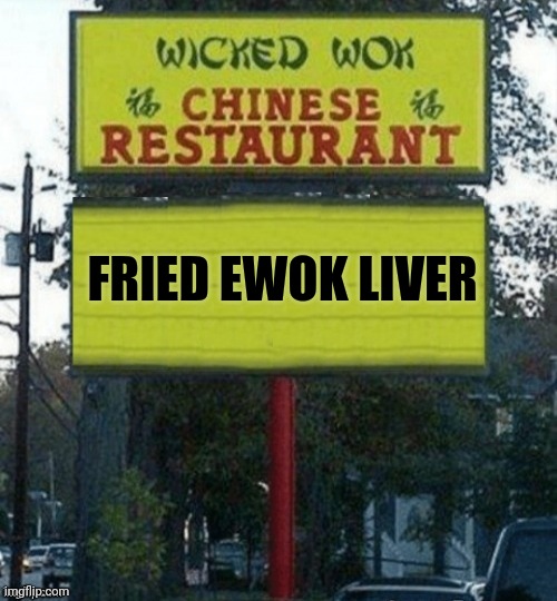 Fried ewok liver | FRIED EWOK LIVER | image tagged in chinese restaurant | made w/ Imgflip meme maker