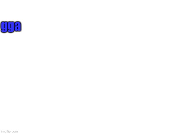 gga | made w/ Imgflip meme maker